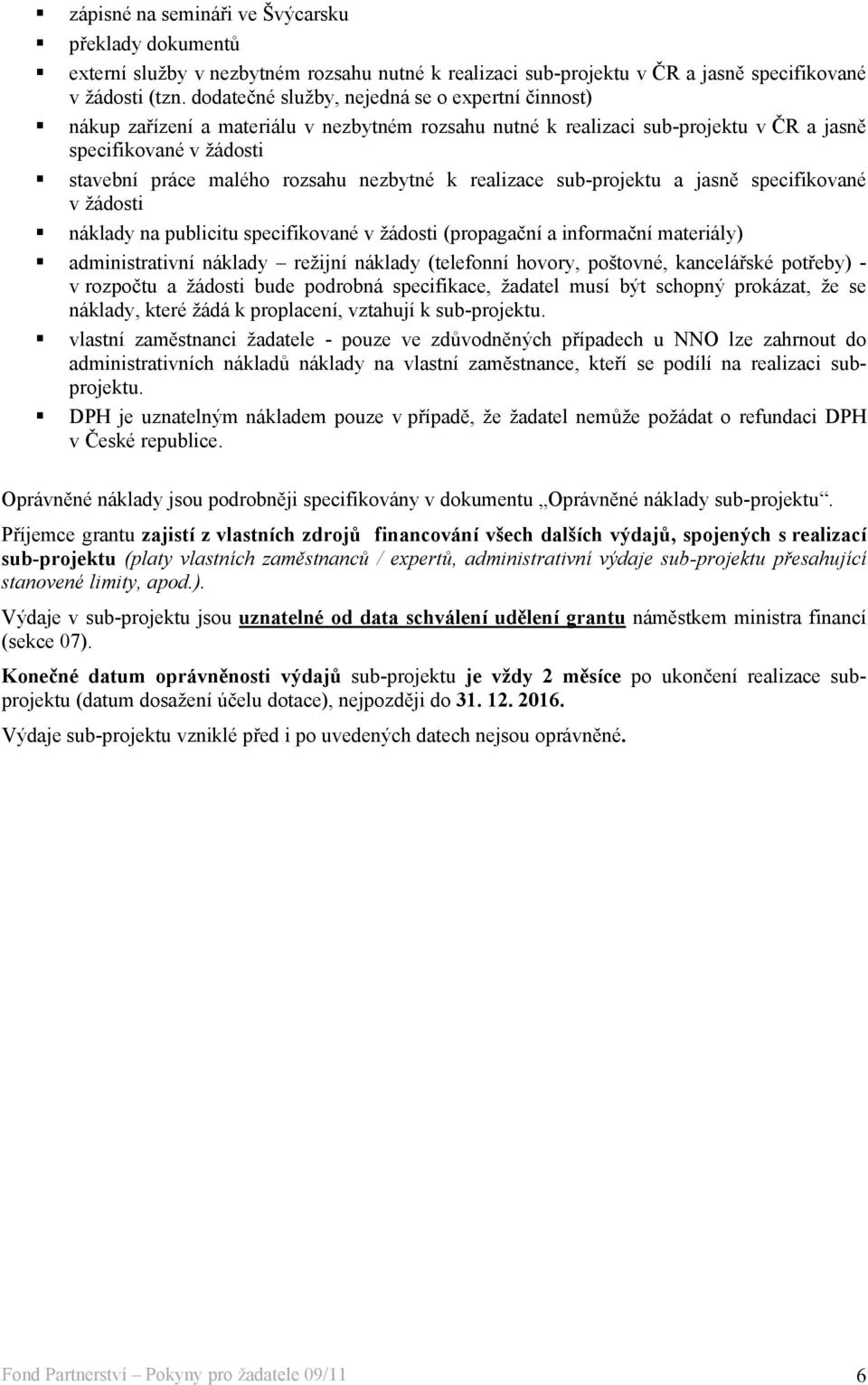 nezbytné k realizace sub-projektu a jasně specifikované v žádosti náklady na publicitu specifikované v žádosti (propagační a informační materiály) administrativní náklady režijní náklady (telefonní