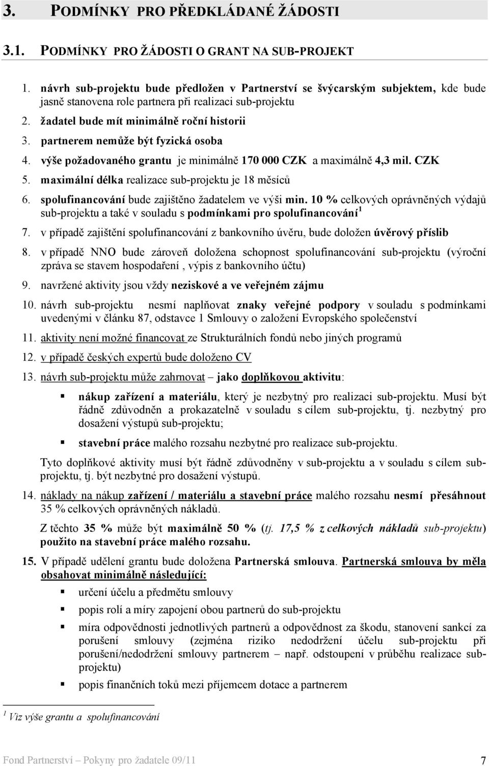 partnerem nemůže být fyzická osoba 4. výše požadovaného grantu je minimálně 170 000 CZK a maximálně 4,3 mil. CZK 5. maximální délka realizace sub-projektu je 18 měsíců 6.