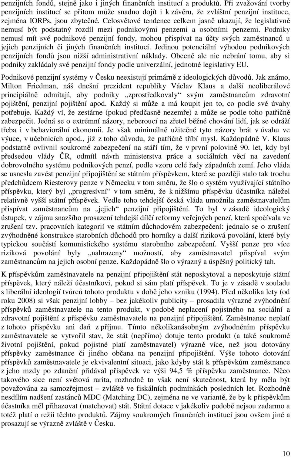 Celosvětové tendence celkem jasně ukazují, že legislativně nemusí být podstatný rozdíl mezi podnikovými penzemi a osobními penzemi.