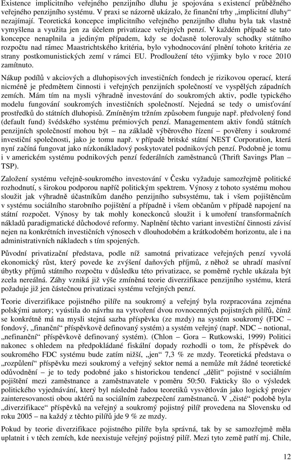 V každém případě se tato koncepce nenaplnila a jediným případem, kdy se dočasně tolerovaly schodky státního rozpočtu nad rámec Maastrichtského kritéria, bylo vyhodnocování plnění tohoto kritéria ze