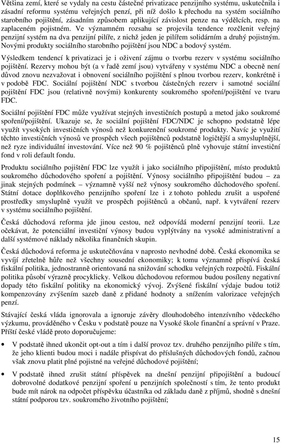 Ve významném rozsahu se projevila tendence rozčlenit veřejný penzijní systém na dva penzijní pilíře, z nichž jeden je pilířem solidárním a druhý pojistným.