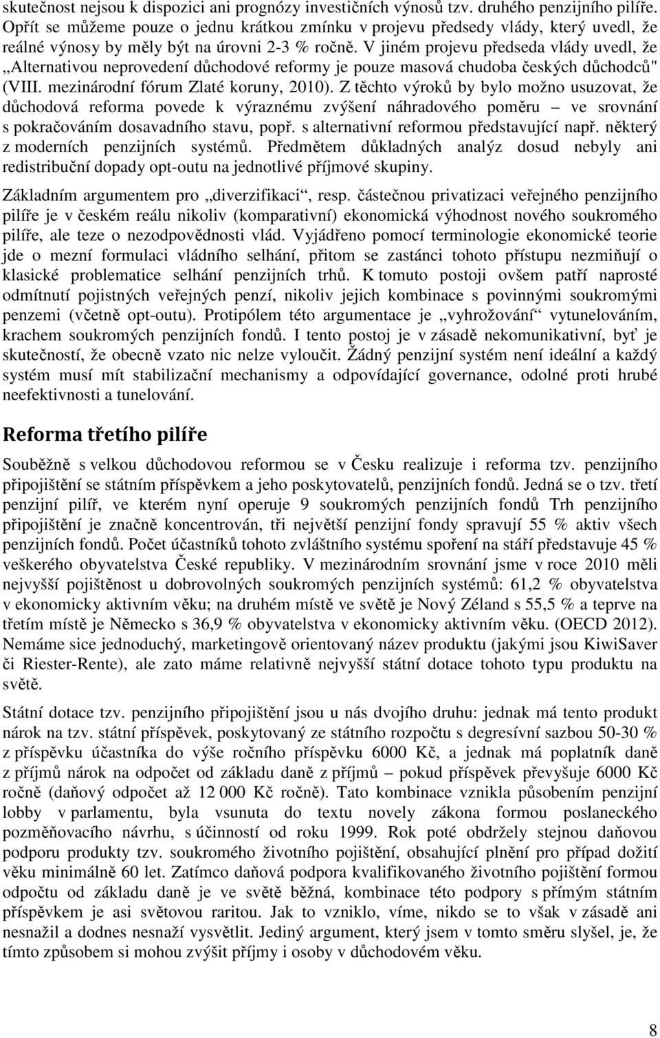 V jiném projevu předseda vlády uvedl, že Alternativou neprovedení důchodové reformy je pouze masová chudoba českých důchodců" (VIII. mezinárodní fórum Zlaté koruny, 2010).