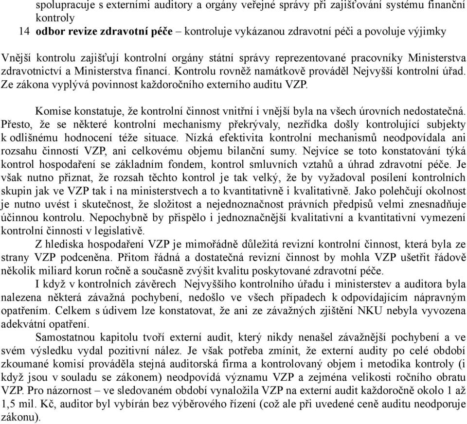 Ze zákona vyplývá povinnost každoročního externího auditu VZP. Komise konstatuje, že kontrolní činnost vnitřní i vnější byla na všech úrovních nedostatečná.