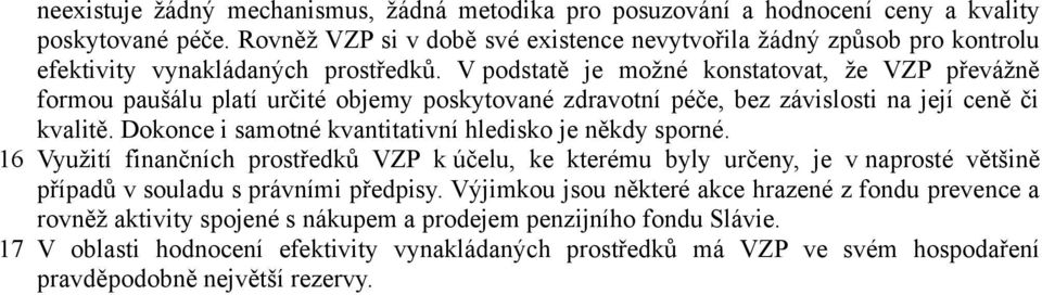 V podstatě je možné konstatovat, že VZP převážně formou paušálu platí určité objemy poskytované zdravotní péče, bez závislosti na její ceně či kvalitě.