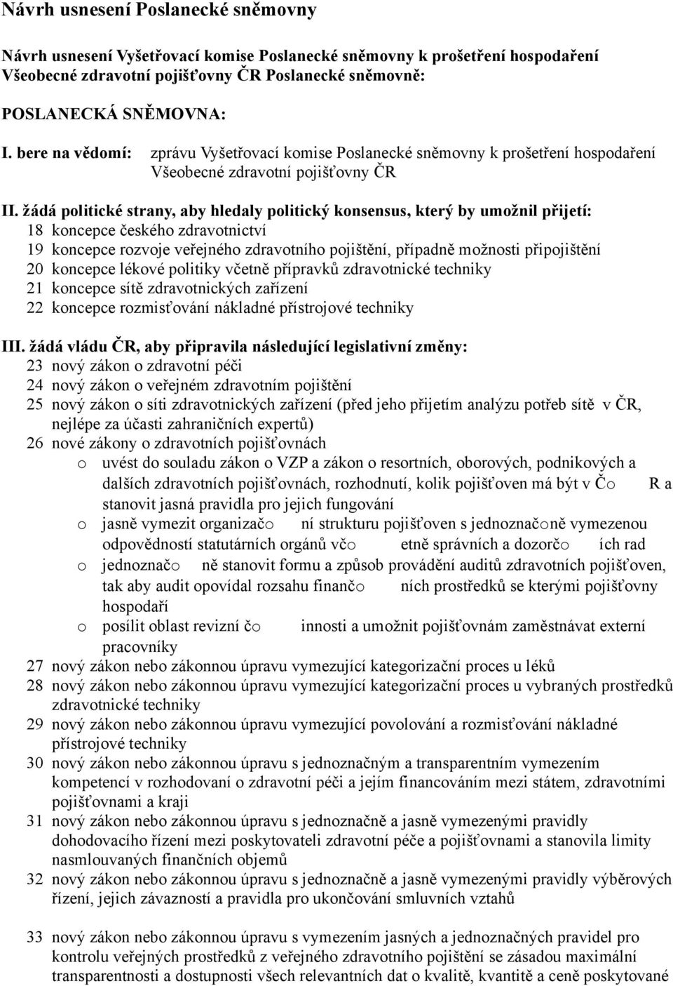 žádá politické strany, aby hledaly politický konsensus, který by umožnil přijetí: 18 koncepce českého zdravotnictví 19 koncepce rozvoje veřejného zdravotního pojištění, případně možnosti připojištění