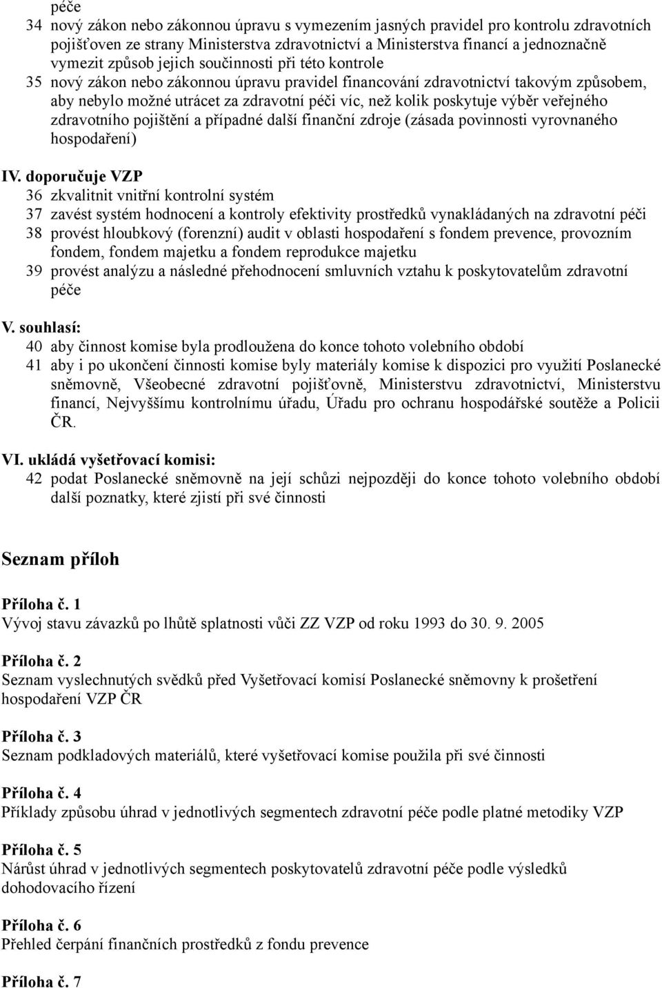 veřejného zdravotního pojištění a případné další finanční zdroje (zásada povinnosti vyrovnaného hospodaření) IV.