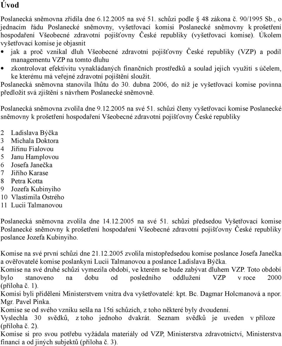 Úkolem vyšetřovací komise je objasnit jak a proč vznikal dluh Všeobecné zdravotní pojišťovny České republiky (VZP) a podíl managementu VZP na tomto dluhu zkontrolovat efektivitu vynakládaných