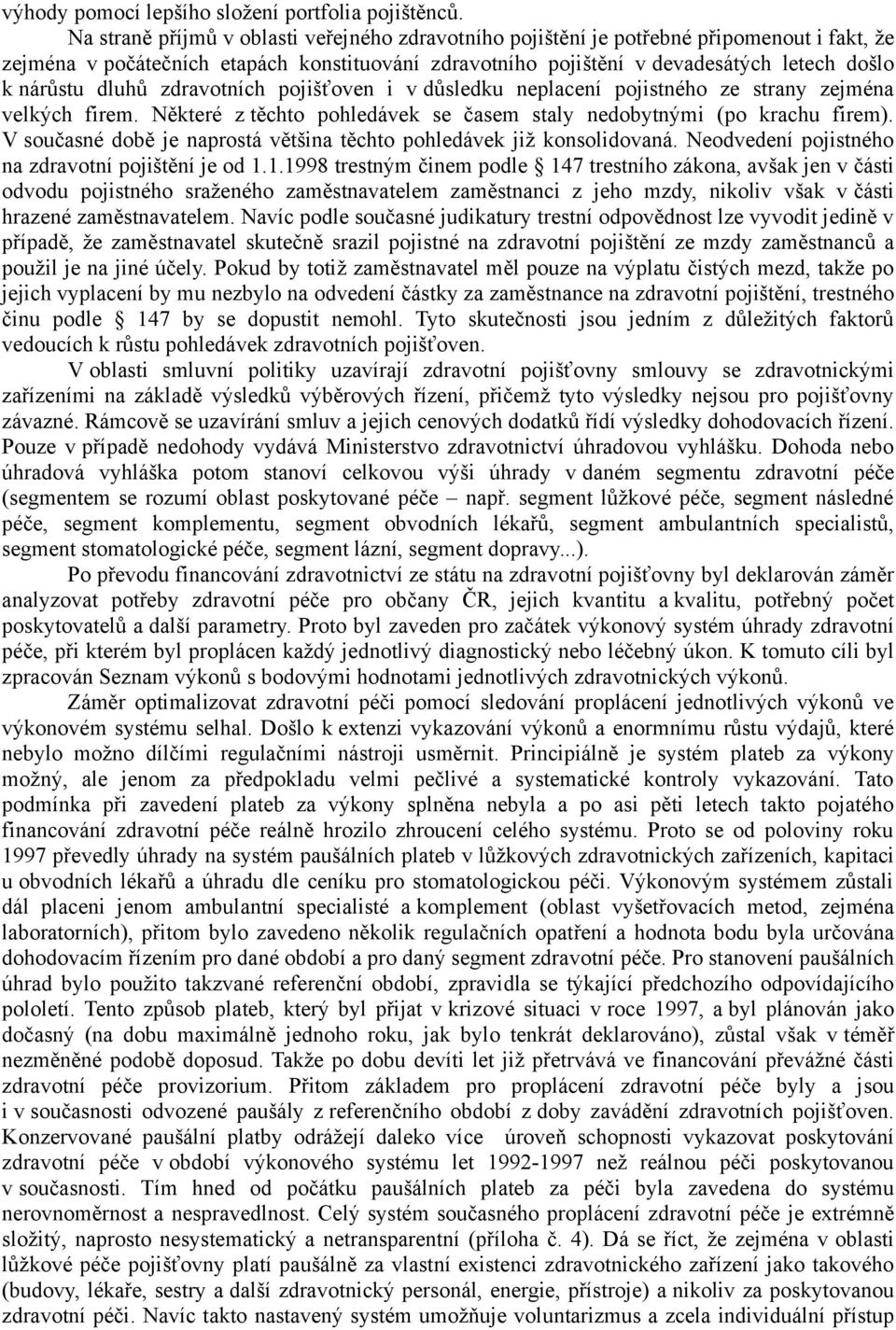 dluhů zdravotních pojišťoven i v důsledku neplacení pojistného ze strany zejména velkých firem. Některé z těchto pohledávek se časem staly nedobytnými (po krachu firem).