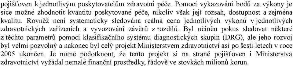 Rovněž není systematicky sledována reálná cena jednotlivých výkonů v jednotlivých zdravotnických zařízeních a vyvozování závěrů z rozdílů.