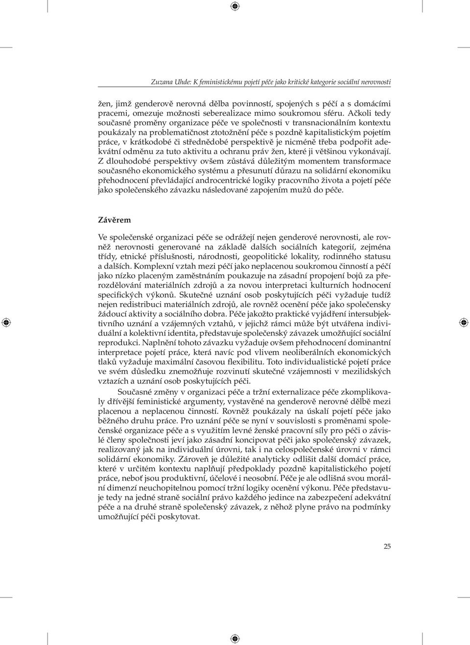 Ačkoli tedy současné proměny organizace péče ve společnosti v transnacionálním kontextu poukázaly na problematičnost ztotožnění péče s pozdně kapitalistickým pojetím práce, v krátkodobé či