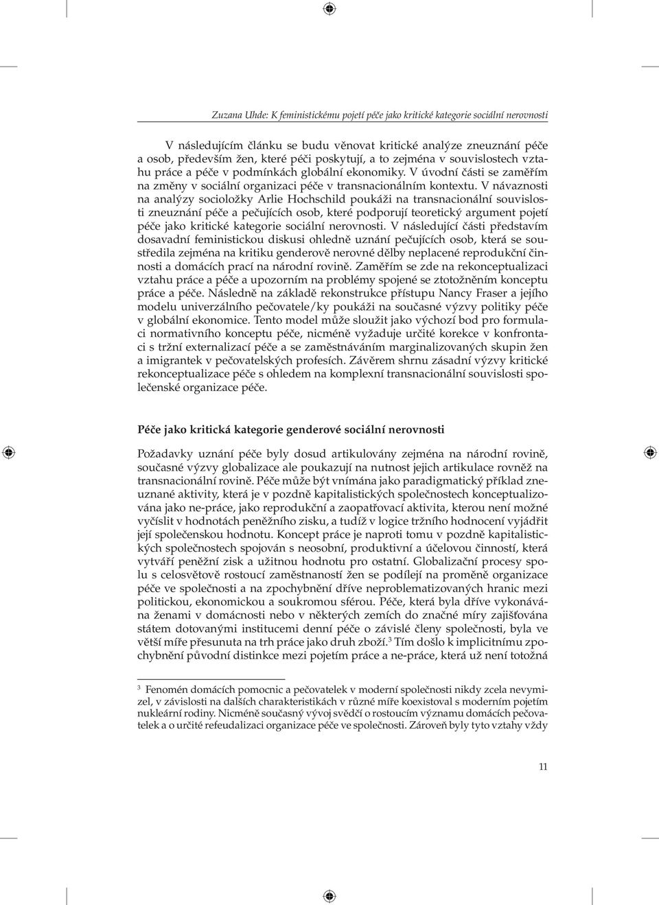 V návaznosti na analýzy socioložky Arlie Hochschild poukáži na transnacionální souvislosti zneuznání péče a pečujících osob, které podporují teoretický argument pojetí péče jako kritické kategorie