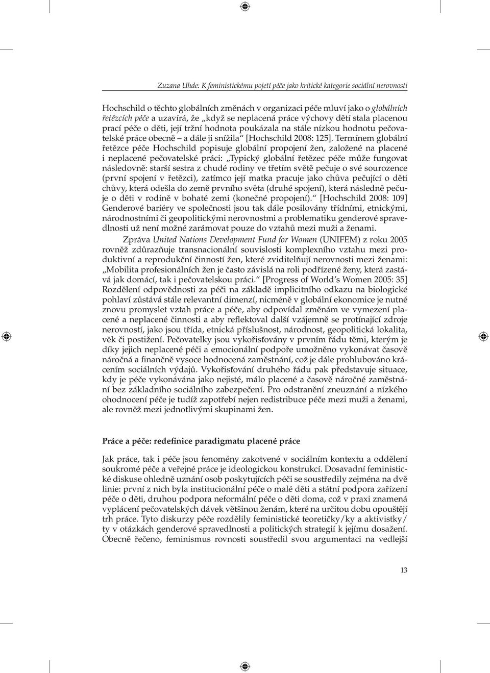 Termínem globální řetězce péče Hochschild popisuje globální propojení žen, založené na placené i neplacené pečovatelské práci: Typický globální řetězec péče může fungovat následovně: starší sestra z