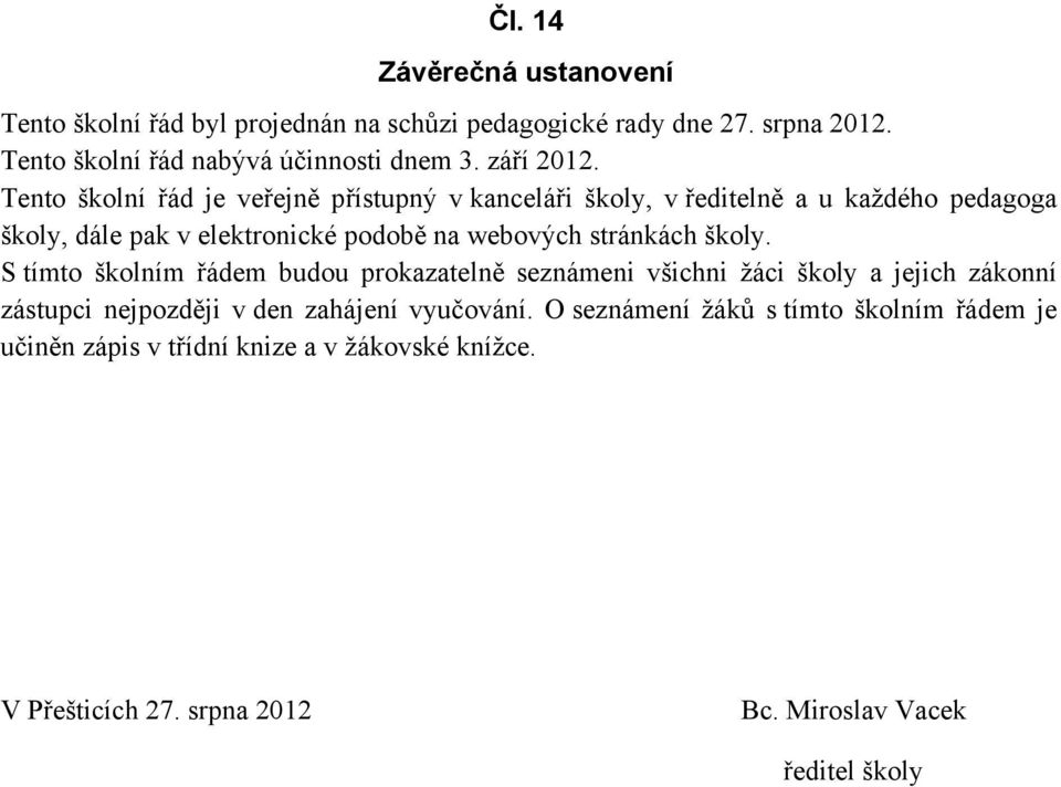 Tento školní řád je veřejně přístupný v kanceláři školy, v ředitelně a u každého pedagoga školy, dále pak v elektronické podobě na webových stránkách