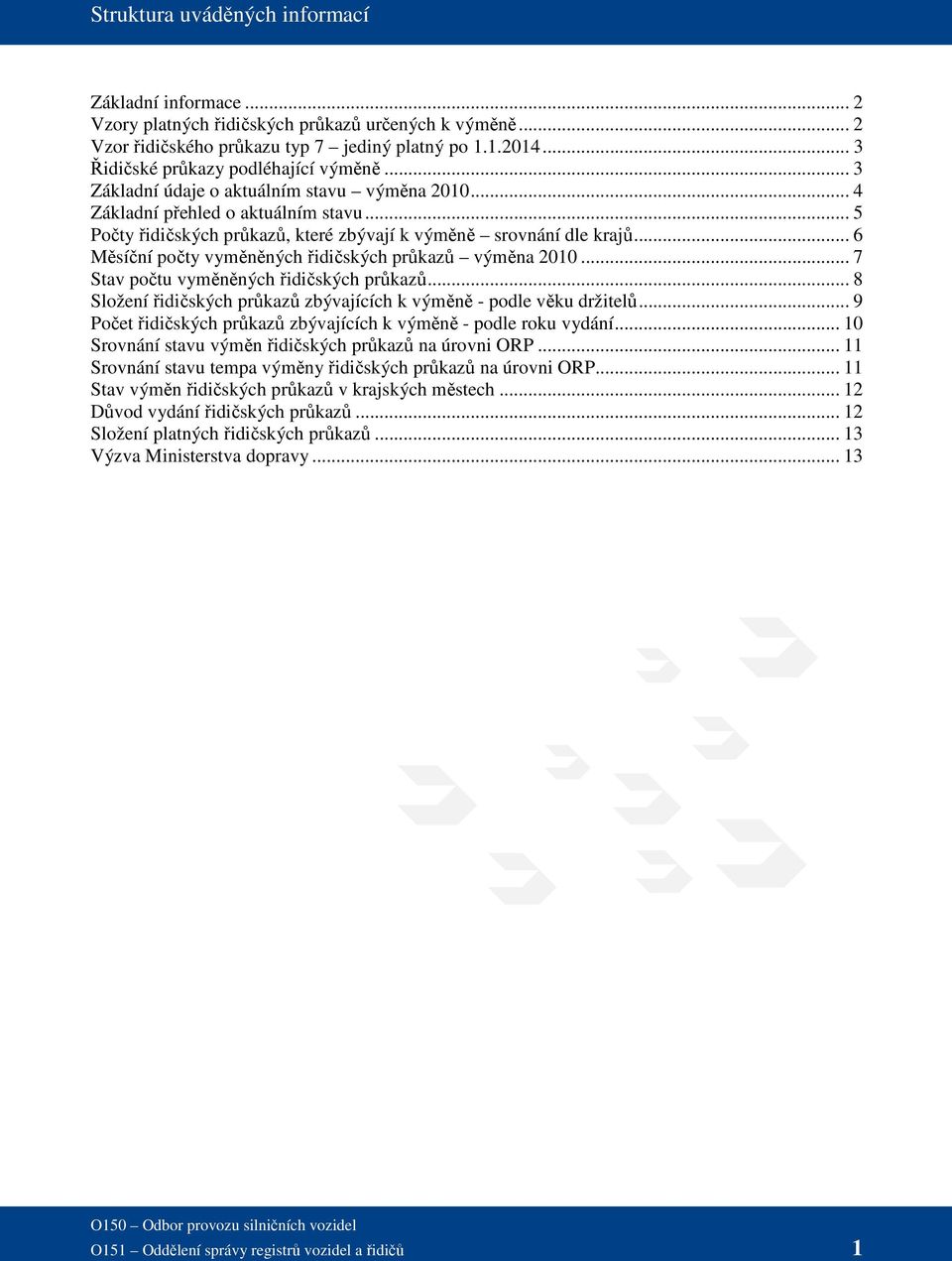 .. 5 Počty řidičských průkazů, které zbývají k výměně srovnání dle krajů... 6 Měsíční počty vyměněných řidičských průkazů výměna 2010... 7 Stav počtu vyměněných řidičských průkazů.