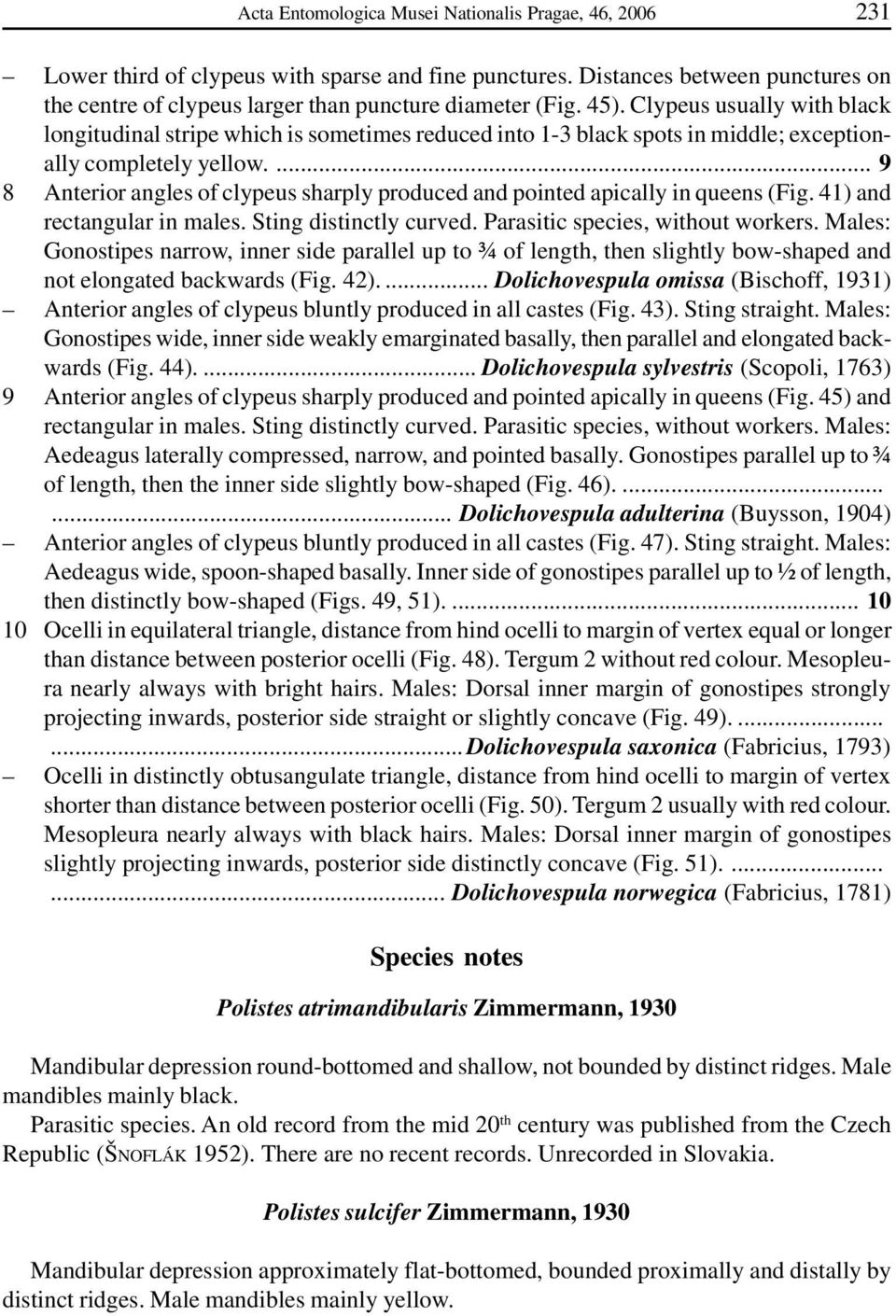 ... 9 8 Anterior angles of clypeus sharply produced and pointed apically in queens (Fig. 41) and rectangular in males. Sting distinctly curved. Parasitic species, without workers.