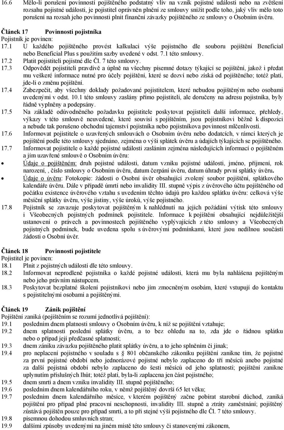 1 U každého pojištěného provést kalkulaci výše pojistného dle souboru pojištění Beneficial nebo Beneficial Plus s použitím sazby uvedené v odst. 7.1 této smlouvy. 17.