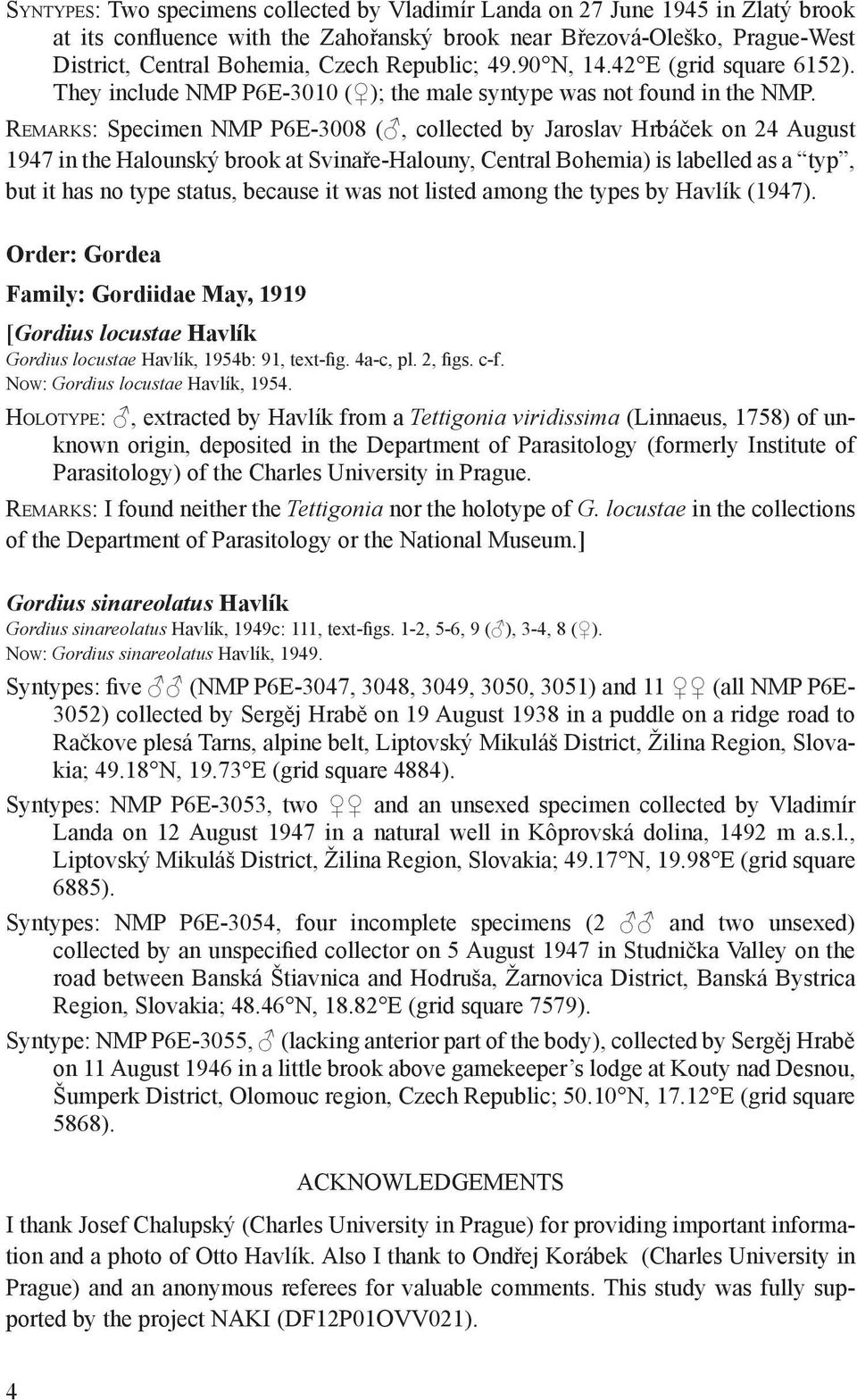 Remarks: Specimen NMP P6E-3008 (, collected by Jaroslav Hrbáček on 24 August 1947 in the Halounský brook at Svinaře-Halouny, Central Bohemia) is labelled as a typ, but it has no type status, because