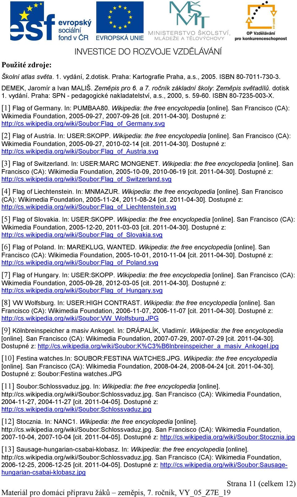 Wikipedia: the free encyclopedia [online]. San Francisco (CA): Wikimedia Foundation, 2005-09-27, 2007-09-26 [cit. 2011-04-30]. Dostupné z: http://cs.wikipedia.org/wiki/soubor:flag_of_germany.