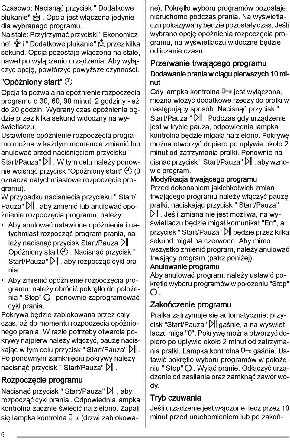 "Opóźniony start" Opcja ta pozwala na opóźnienie rozpoczęcia programu o 30, 60, 90 minut, 2 godziny - aż do 20 godzin. Wybrany czas opóźnienia będzie przez kilka sekund widoczny na wyświetlaczu.