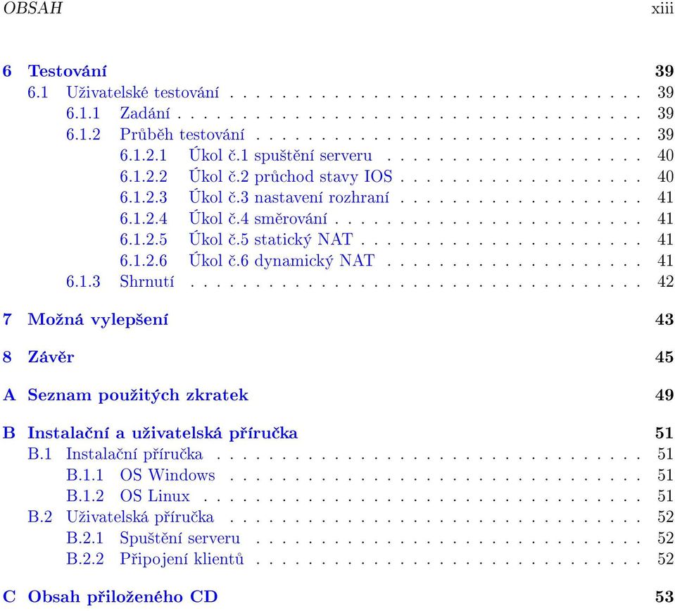 5 statický NAT...................... 41 6.1.2.6 Úkol.6 dynamický NAT.................... 41 6.1.3 Shrnutí.