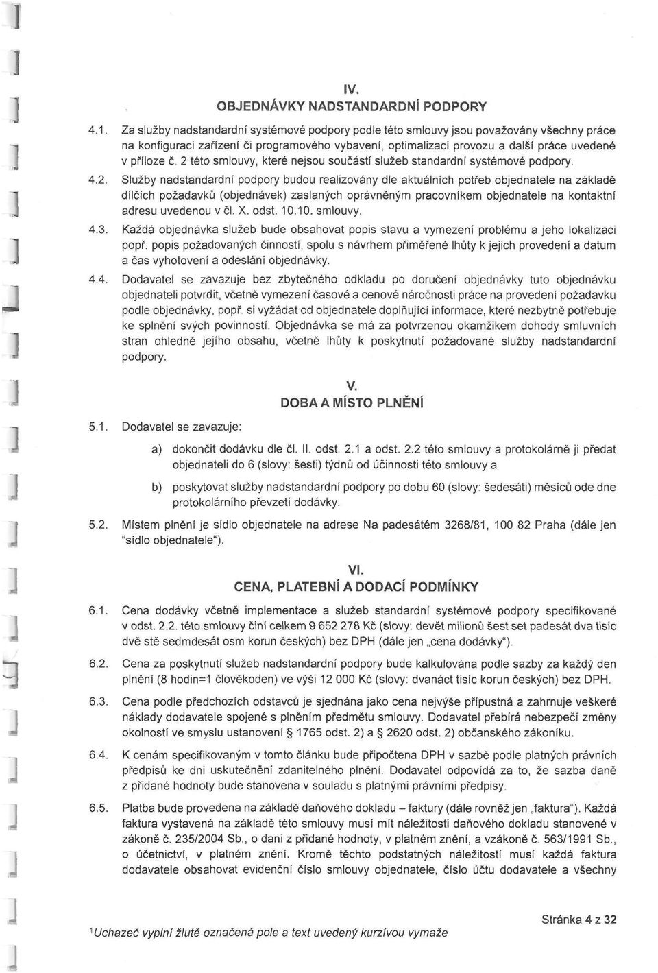 2 této smlouvy, které nejsou součástí služeb standardní systémové podpory. 4.2. Služby nadstandardní podpory budou realizovány dle aktuálních potřeb objednatele na základě dílčích požadavků