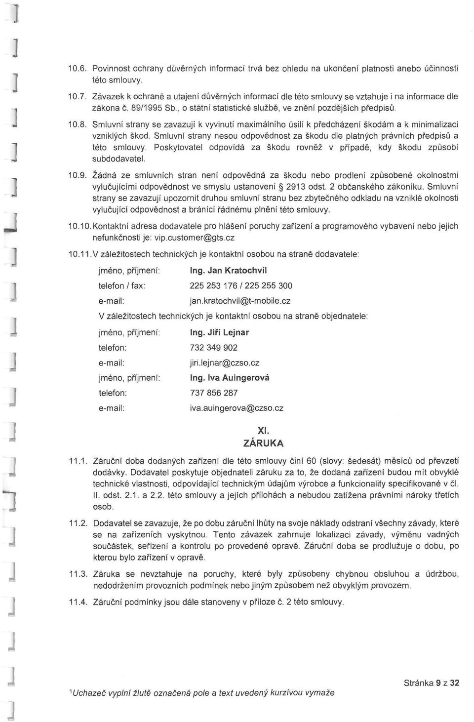 /995 Sb., o státní statistické službě, ve znění pozdějších předpisů. 0.8. Smluvní strany se zavazují k vyvinutí maximálního úsilí k předcházení škodám a k minimalizaci vzniklých škod.