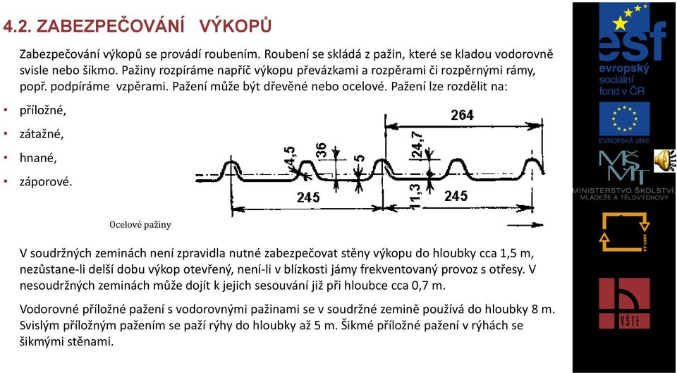 Ocelové pažiny V soudržných zeminách není zpravidla nutné zabezpečovat stěny výkopu do hloubky cca 1,5 m, nezůstane-li delší dobu výkop otevřený, není-li v blízkosti jámy frekventovaný provoz s