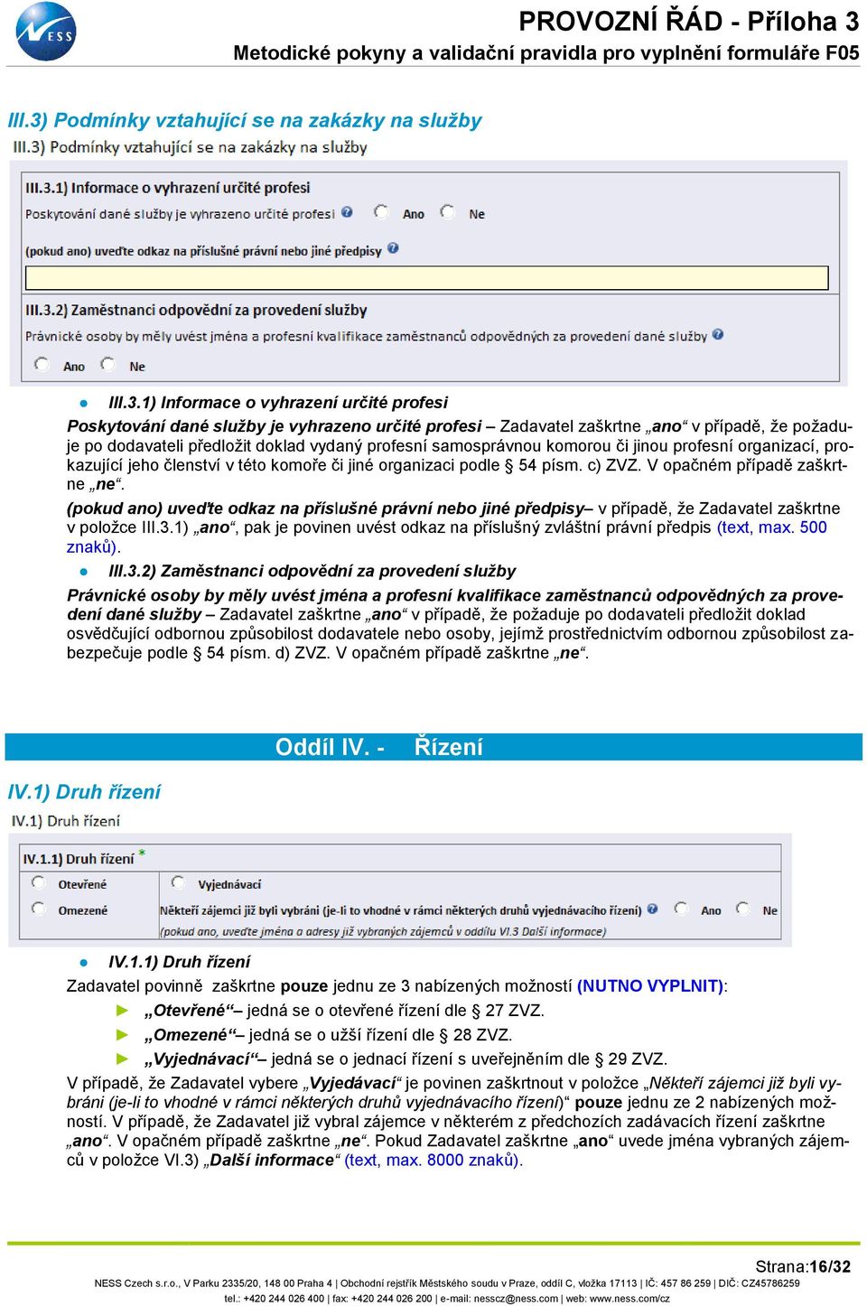 1) Informace o vyhrazení určité profesi Poskytování dané služby je vyhrazeno určité profesi Zadavatel zaškrtne ano v případě, že požaduje po dodavateli předložit doklad vydaný profesní samosprávnou