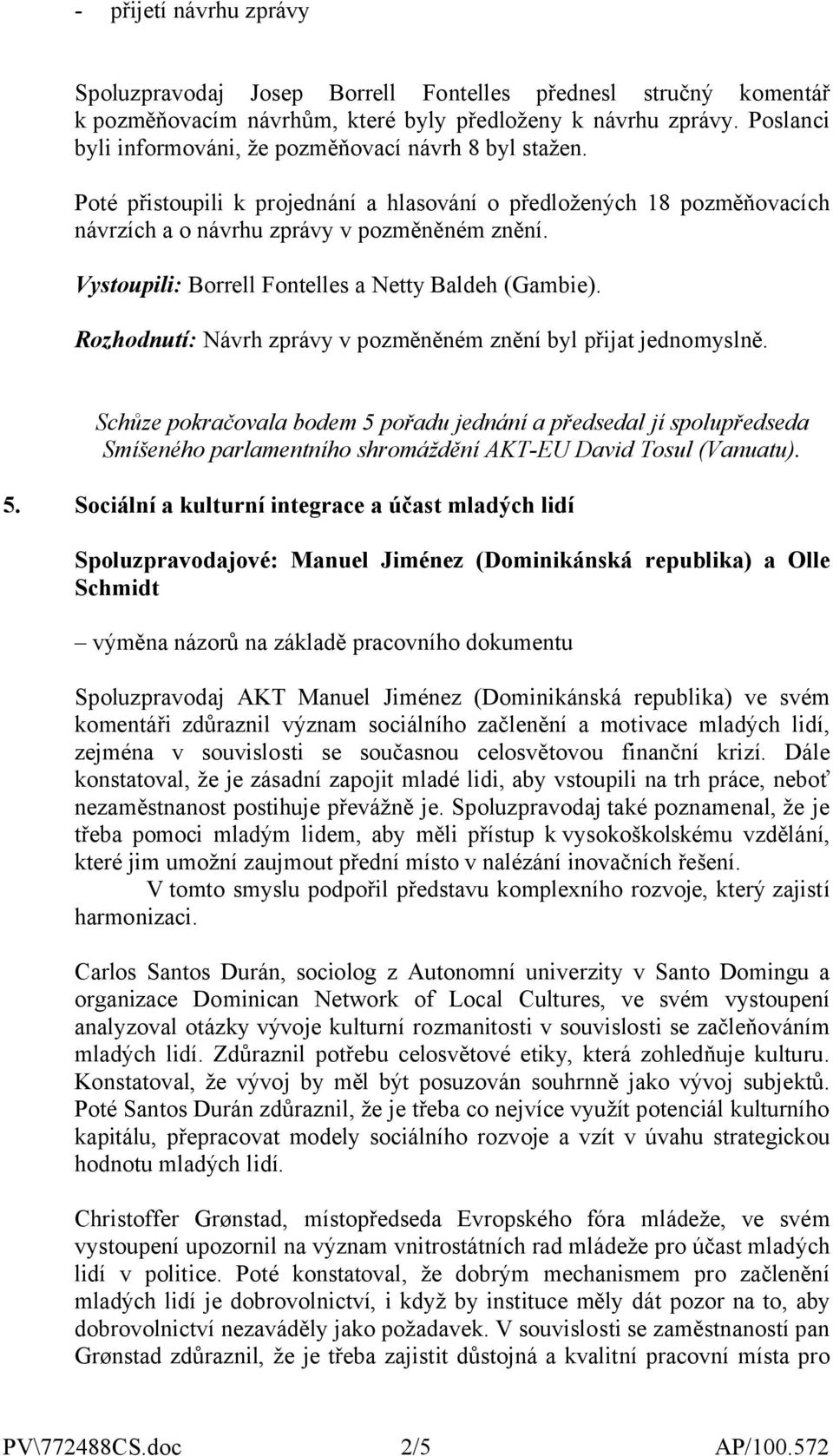 Vystoupili: Borrell Fontelles a Netty Baldeh (Gambie). Rozhodnutí: Návrh zprávy v pozměněném znění byl přijat jednomyslně.