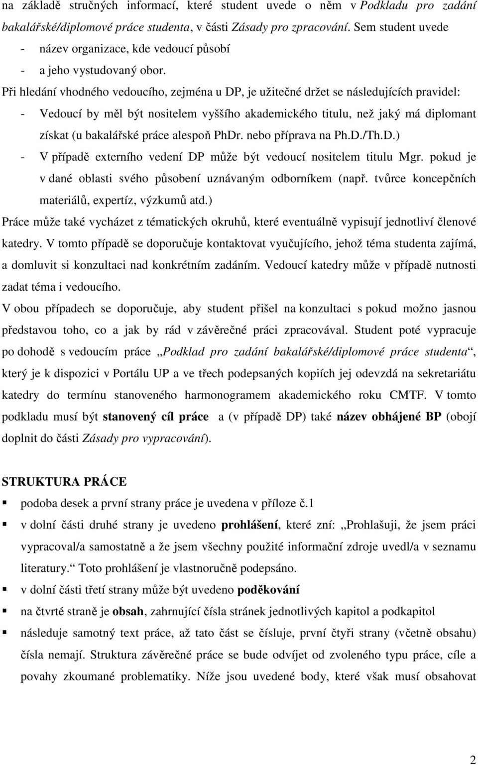 Při hledání vhodného vedoucího, zejména u DP, je užitečné držet se následujících pravidel: - Vedoucí by měl být nositelem vyššího akademického titulu, než jaký má diplomant získat (u bakalářské práce