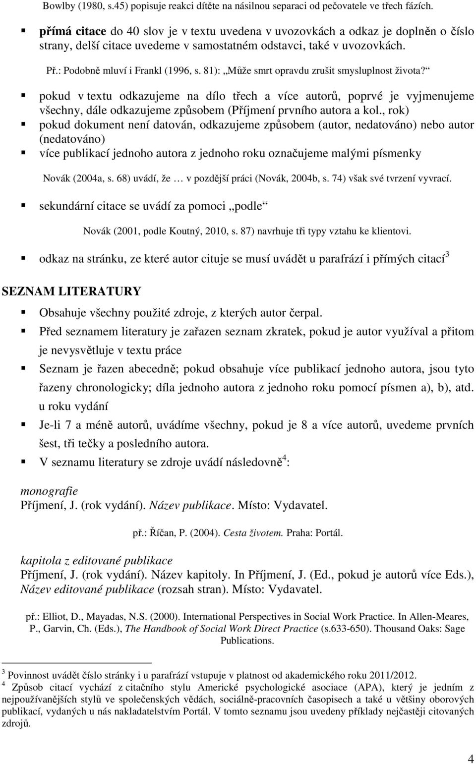 81): Může smrt opravdu zrušit smysluplnost života? pokud v textu odkazujeme na dílo třech a více autorů, poprvé je vyjmenujeme všechny, dále odkazujeme způsobem (Příjmení prvního autora a kol.