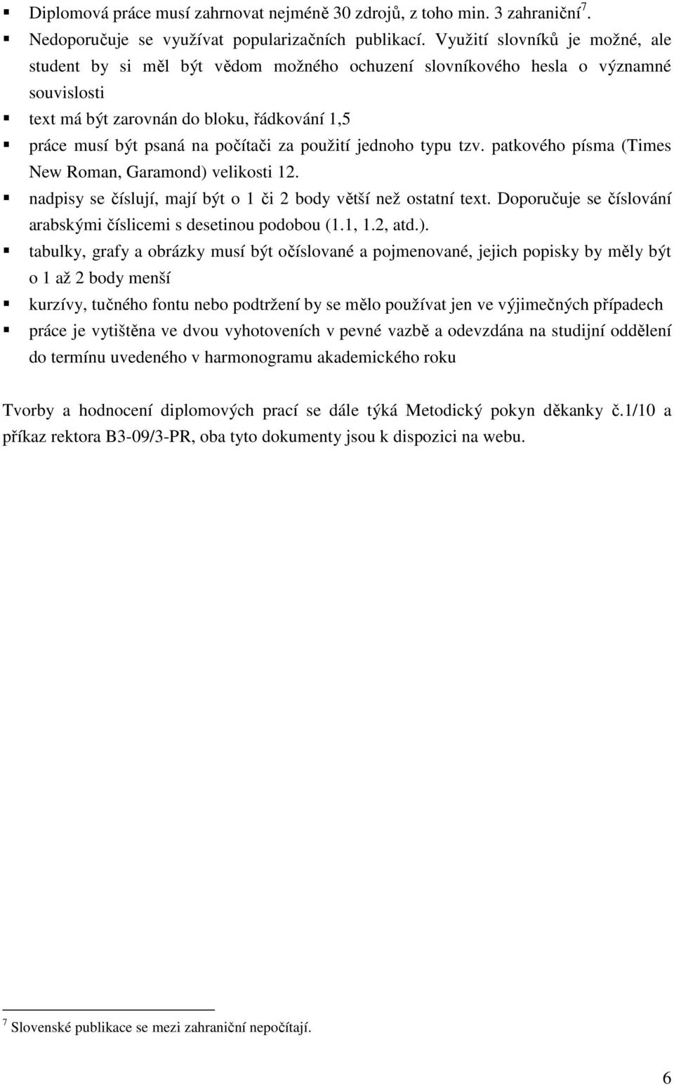 použití jednoho typu tzv. patkového písma (Times New Roman, Garamond) velikosti 12. nadpisy se číslují, mají být o 1 či 2 body větší než ostatní text.