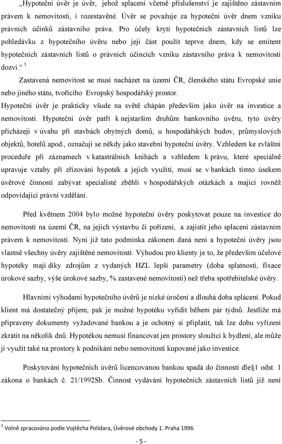 práva k nemovitosti dozví. 3 Zastavená nemovitost se musí nacházet na území ČR, členského státu Evropské unie nebo jiného státu, tvořícího Evropský hospodářský prostor.