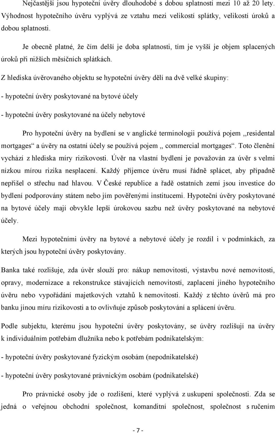 Z hlediska úvěrovaného objektu se hypoteční úvěry dělí na dvě velké skupiny: - hypoteční úvěry poskytované na bytové účely - hypoteční úvěry poskytované na účely nebytové Pro hypoteční úvěry na