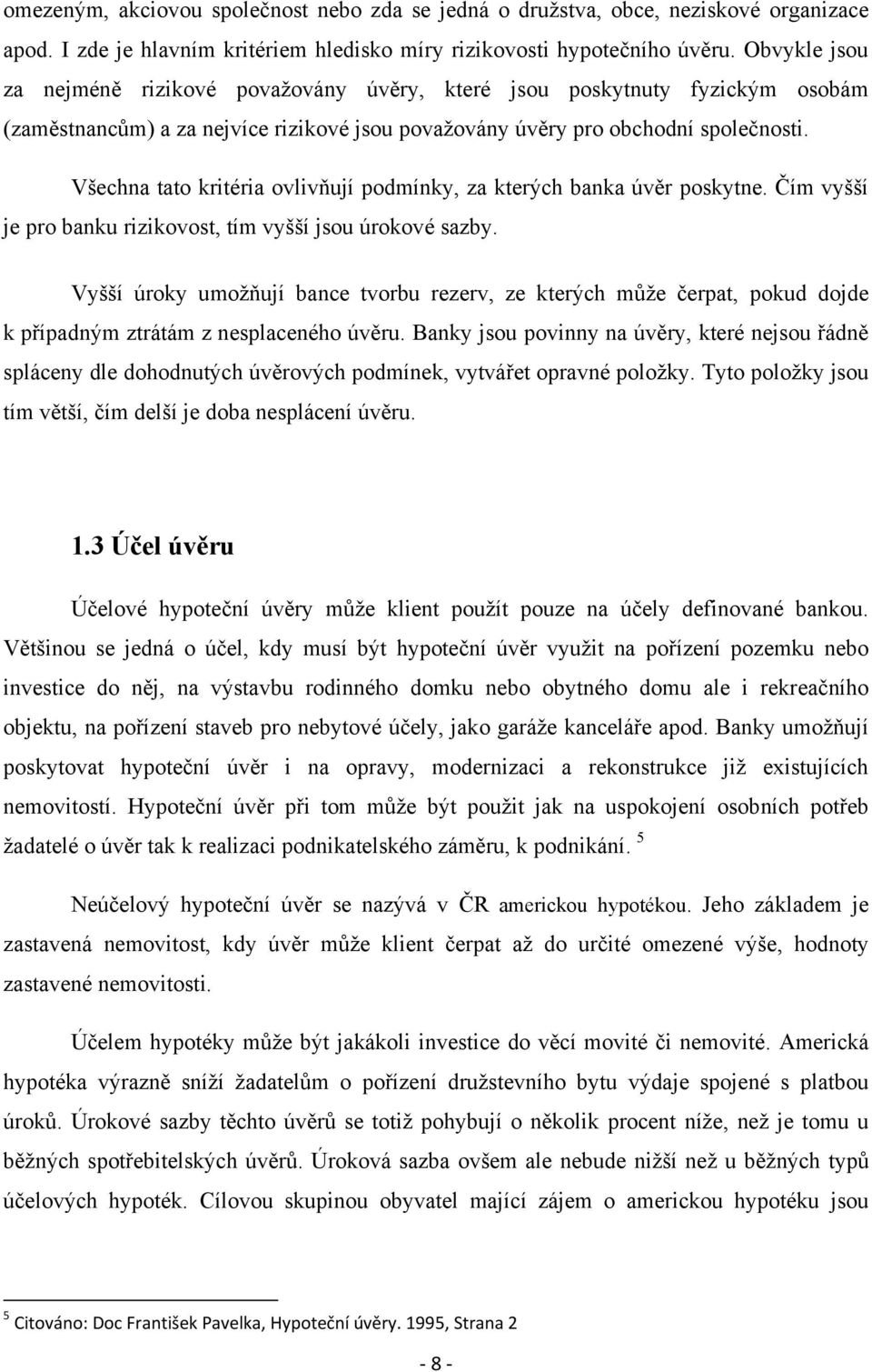 Všechna tato kritéria ovlivňují podmínky, za kterých banka úvěr poskytne. Čím vyšší je pro banku rizikovost, tím vyšší jsou úrokové sazby.