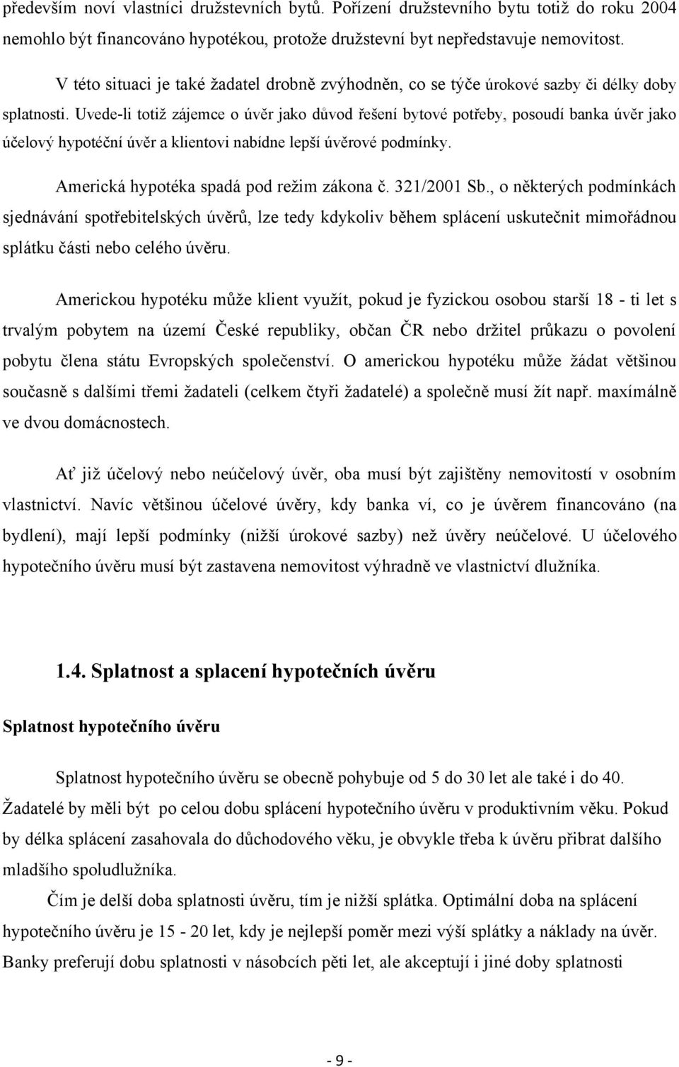 Uvede-li totiţ zájemce o úvěr jako důvod řešení bytové potřeby, posoudí banka úvěr jako účelový hypotéční úvěr a klientovi nabídne lepší úvěrové podmínky. Americká hypotéka spadá pod reţim zákona č.