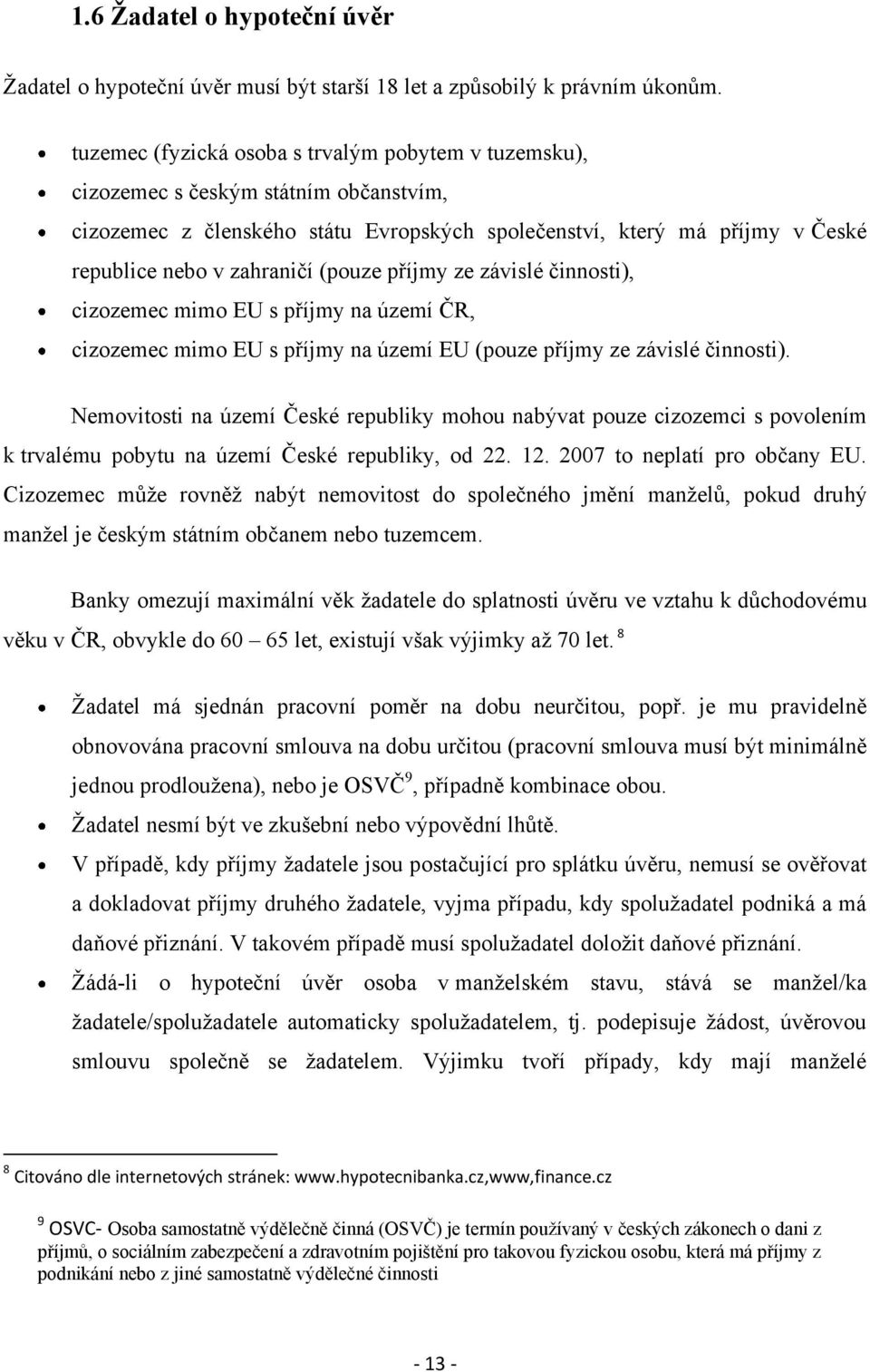 (pouze příjmy ze závislé činnosti), cizozemec mimo EU s příjmy na území ČR, cizozemec mimo EU s příjmy na území EU (pouze příjmy ze závislé činnosti).