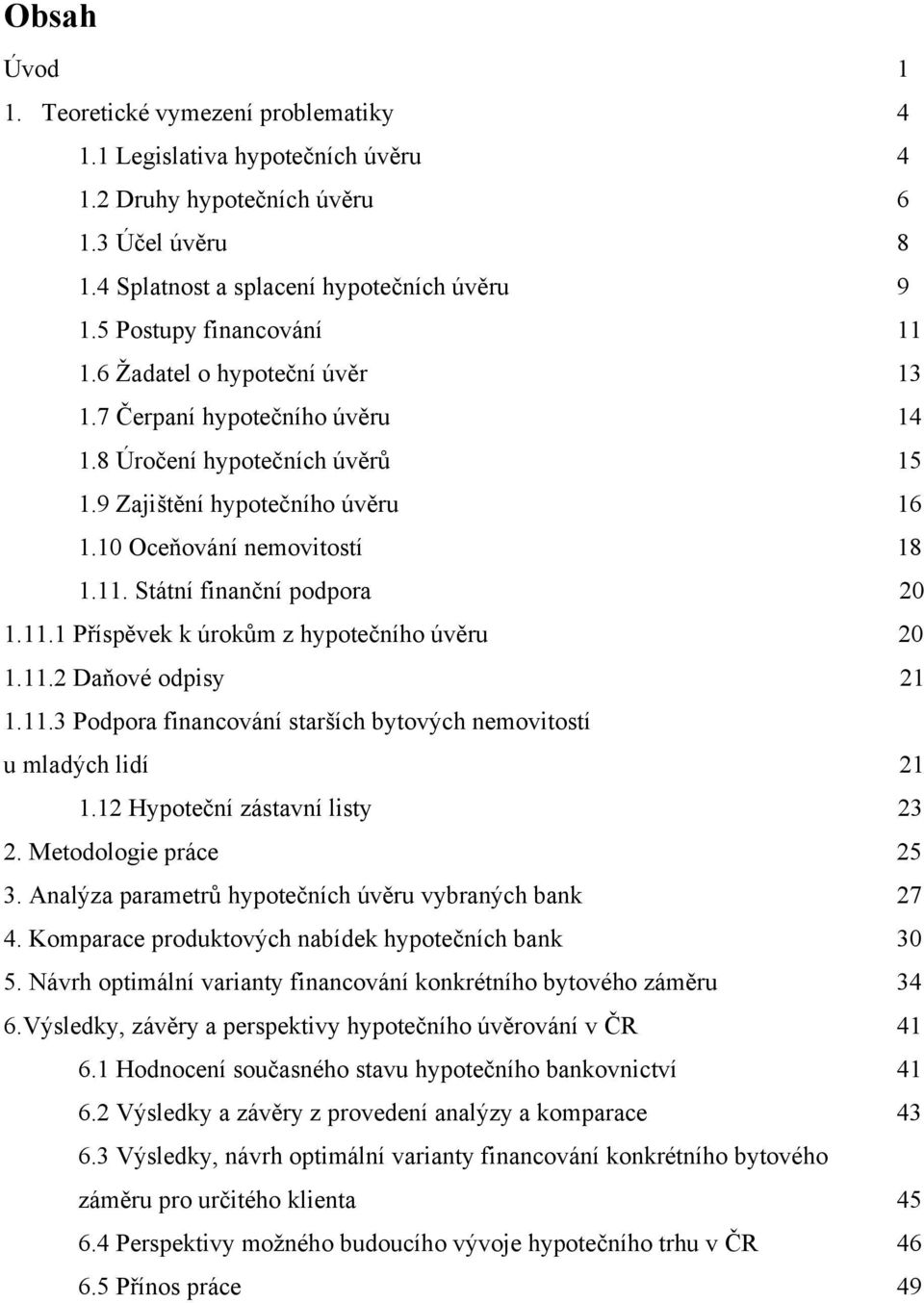 11.1 Příspěvek k úrokům z hypotečního úvěru 20 1.11.2 Daňové odpisy 21 1.11.3 Podpora financování starších bytových nemovitostí u mladých lidí 21 1.12 Hypoteční zástavní listy 23 2.