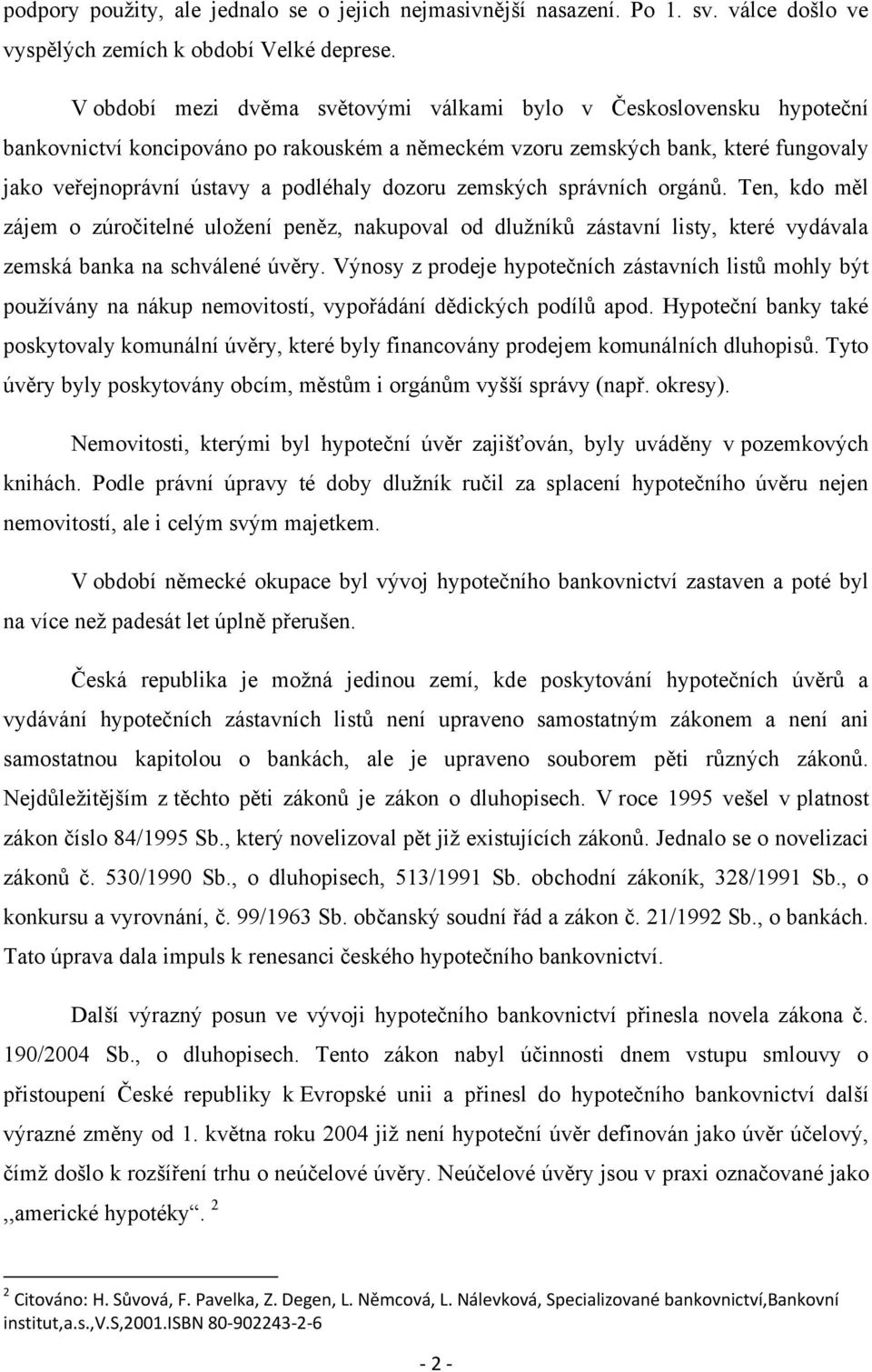 dozoru zemských správních orgánů. Ten, kdo měl zájem o zúročitelné uloţení peněz, nakupoval od dluţníků zástavní listy, které vydávala zemská banka na schválené úvěry.