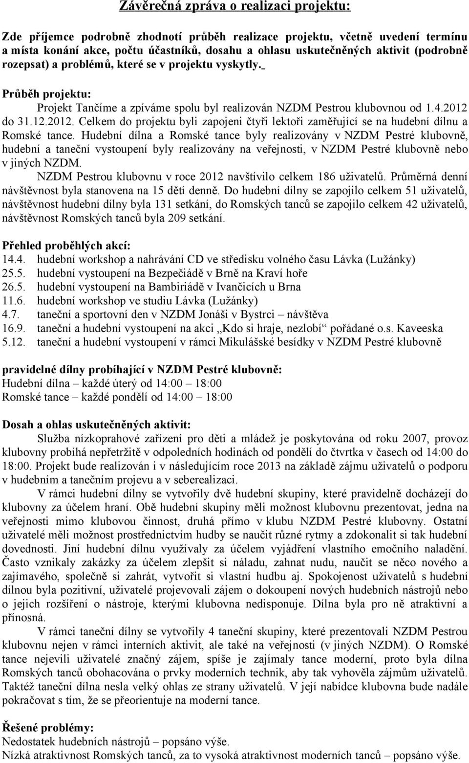 do 31.12.2012. Celkem do projektu byli zapojeni čtyři lektoři zaměřující se na hudební dílnu a Romské tance.