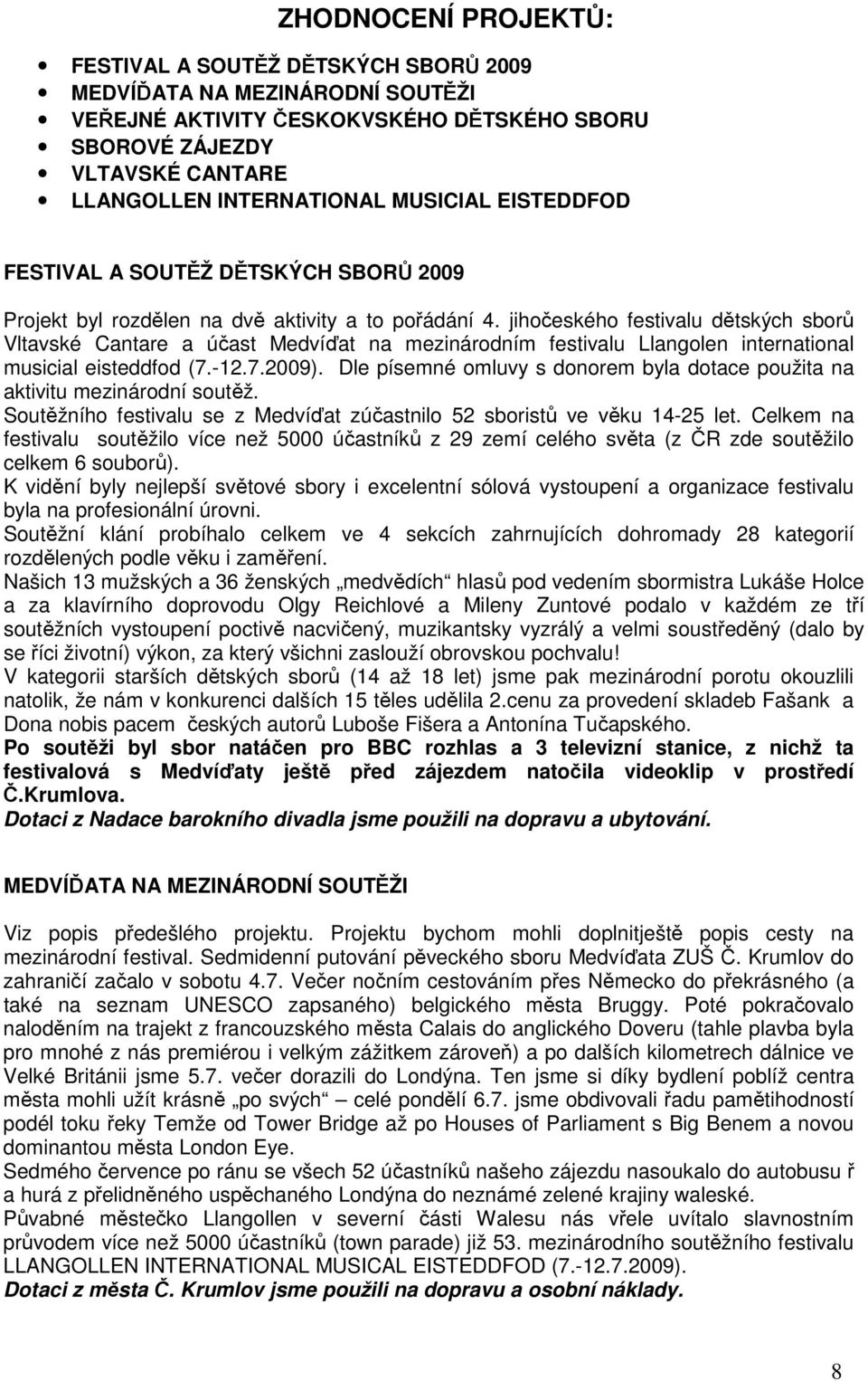 jihočeského festivalu dětských sborů Vltavské Cantare a účast Medvíďat na mezinárodním festivalu Llangolen international musicial eisteddfod (7.-12.7.2009).