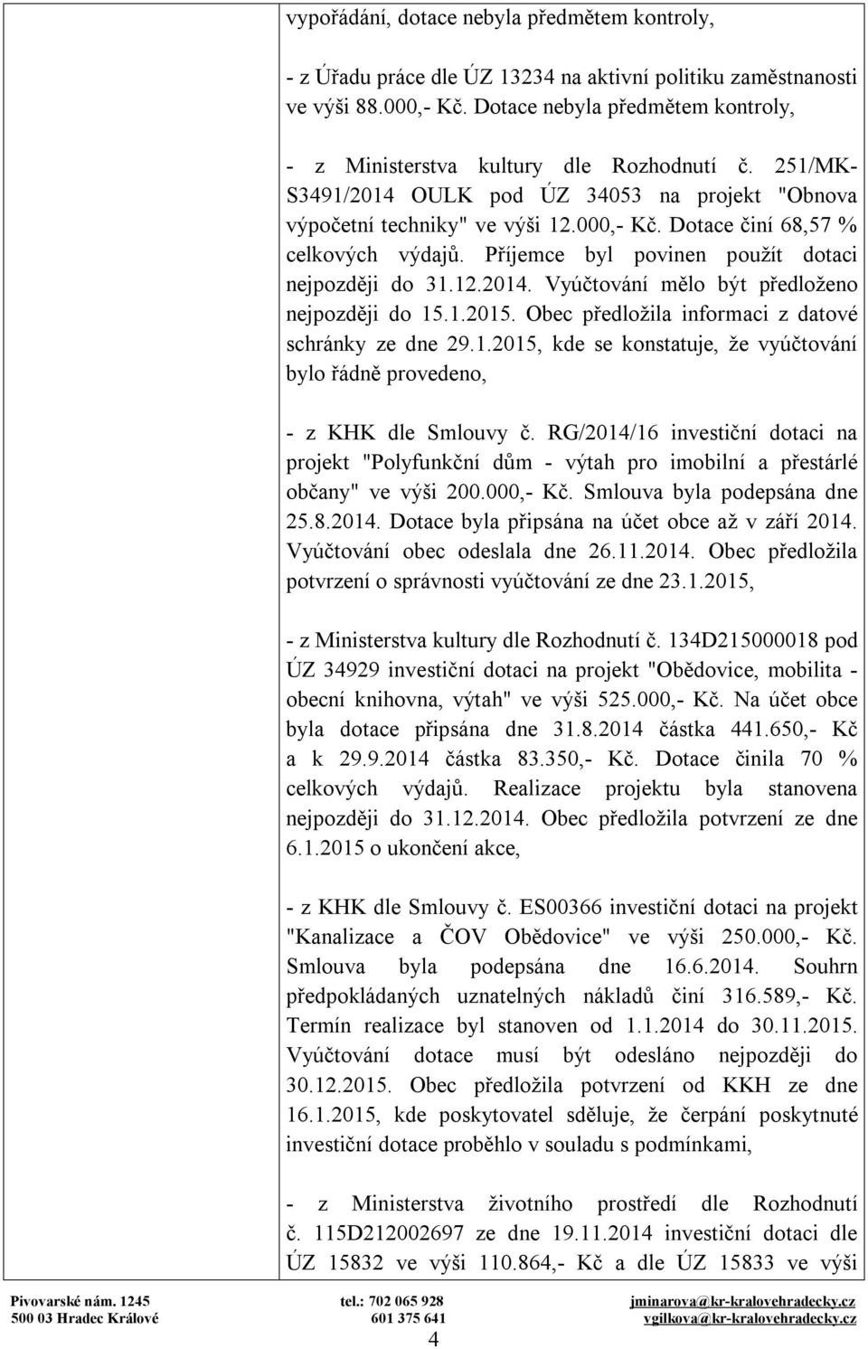 Dotace činí 68,57 % celkových výdajů. Příjemce byl povinen použít dotaci nejpozději do 31.12.2014. Vyúčtování mělo být předloženo nejpozději do 15.1.2015.