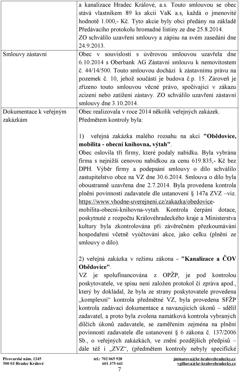 Obec v souvislosti s úvěrovou smlouvou uzavřela dne 6.10.2014 s Oberbank AG Zástavní smlouvu k nemovitostem č. 44/14/500. Touto smlouvou dochází k zástavnímu právu na pozemek č.