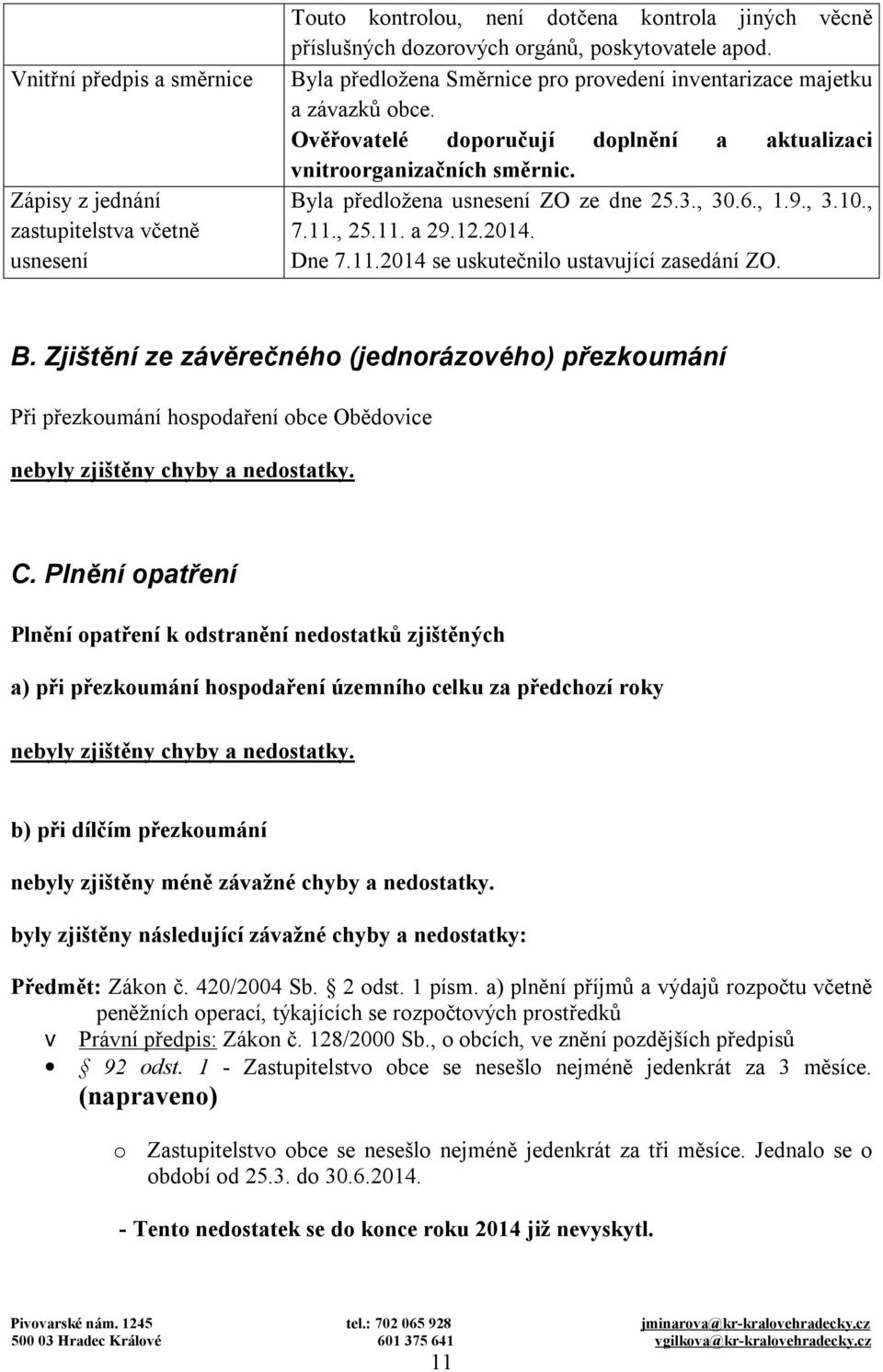 , 1.9., 3.10., 7.11., 25.11. a 29.12.2014. Dne 7.11.2014 se uskutečnilo ustavující zasedání ZO. B.