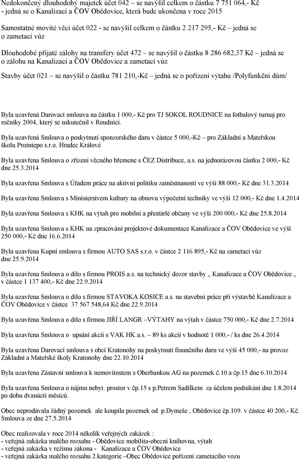 vůz Stavby účet 021 se navýšil o částku 781 210,-Kč jedná se o pořízení výtahu /Polyfunkční dům/ Byla uzavřená Darovací smlouva na částku 1 000,- Kč pro TJ SOKOL ROUDNICE na fotbalový turnaj pro