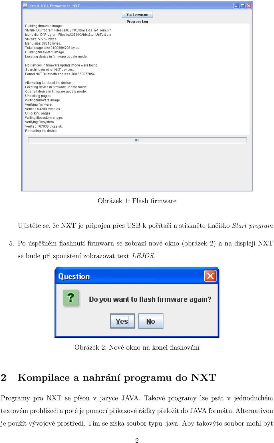 Obrázek 2: Nové okno na konci flashování 2 Kompilace a nahrání programu do NXT Programy pro NXT se píšou v jazyce JAVA.