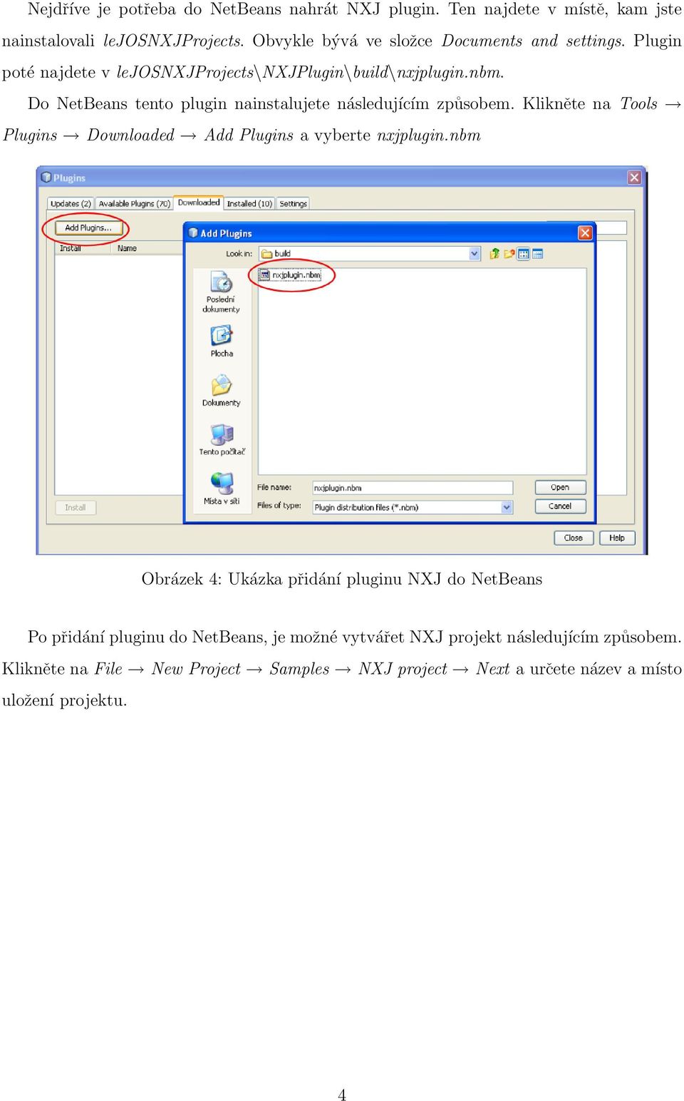 Do NetBeans tento plugin nainstalujete následujícím způsobem. Klikněte na Tools Plugins Downloaded Add Plugins a vyberte nxjplugin.