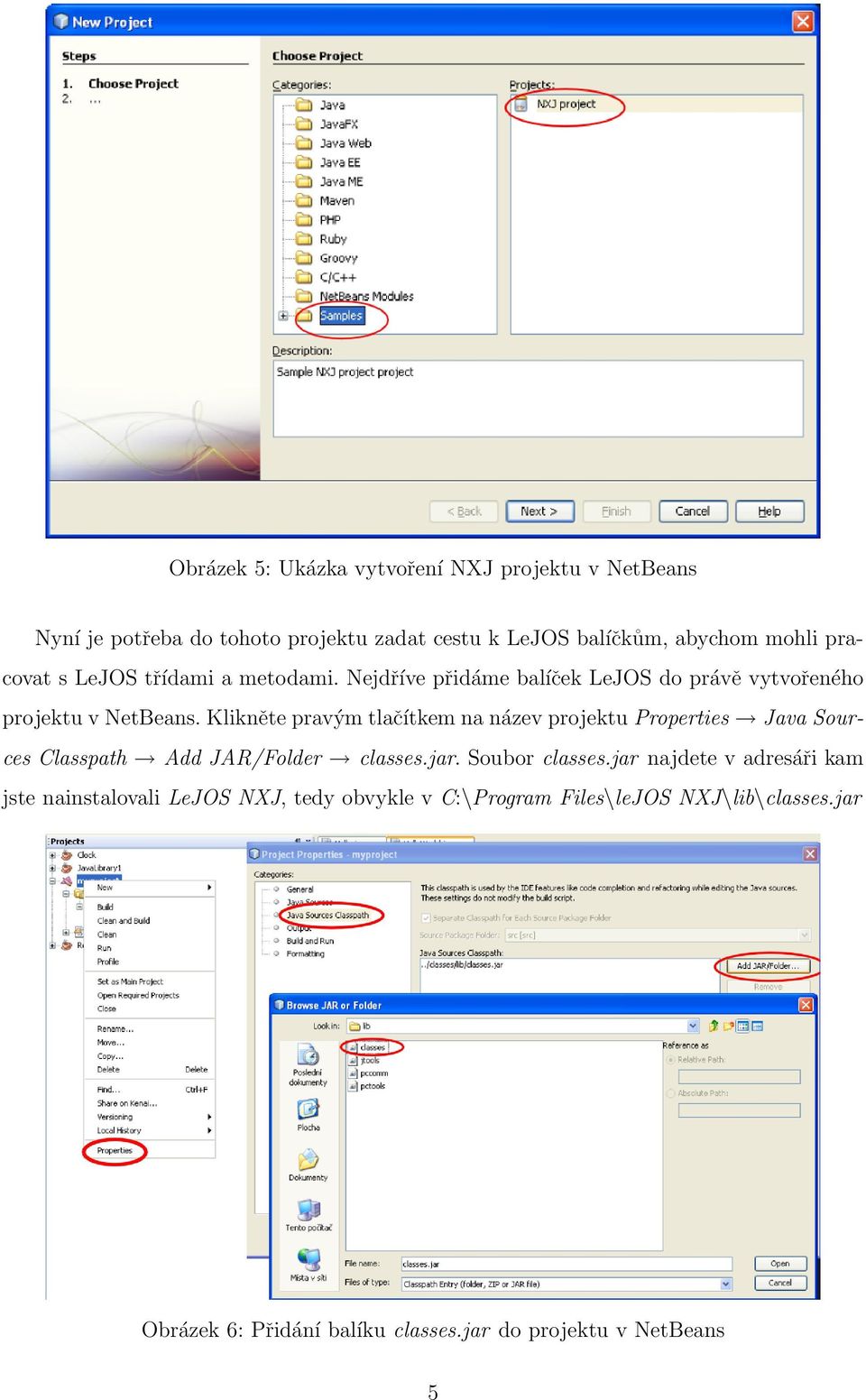 Klikněte pravým tlačítkem na název projektu Properties Java Sources Classpath Add JAR/Folder classes.jar. Soubor classes.