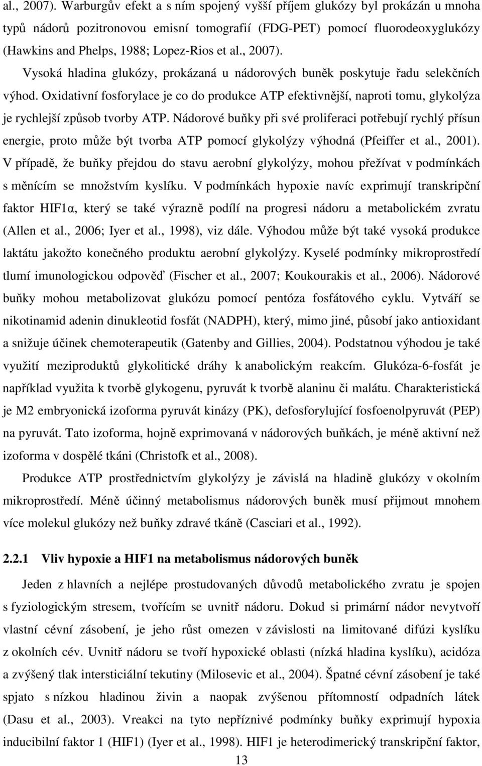 Vysoká hladina glukózy, prokázaná u nádorových buněk poskytuje řadu selekčních výhod. Oxidativní fosforylace je co do produkce ATP efektivnější, naproti tomu, glykolýza je rychlejší způsob tvorby ATP.