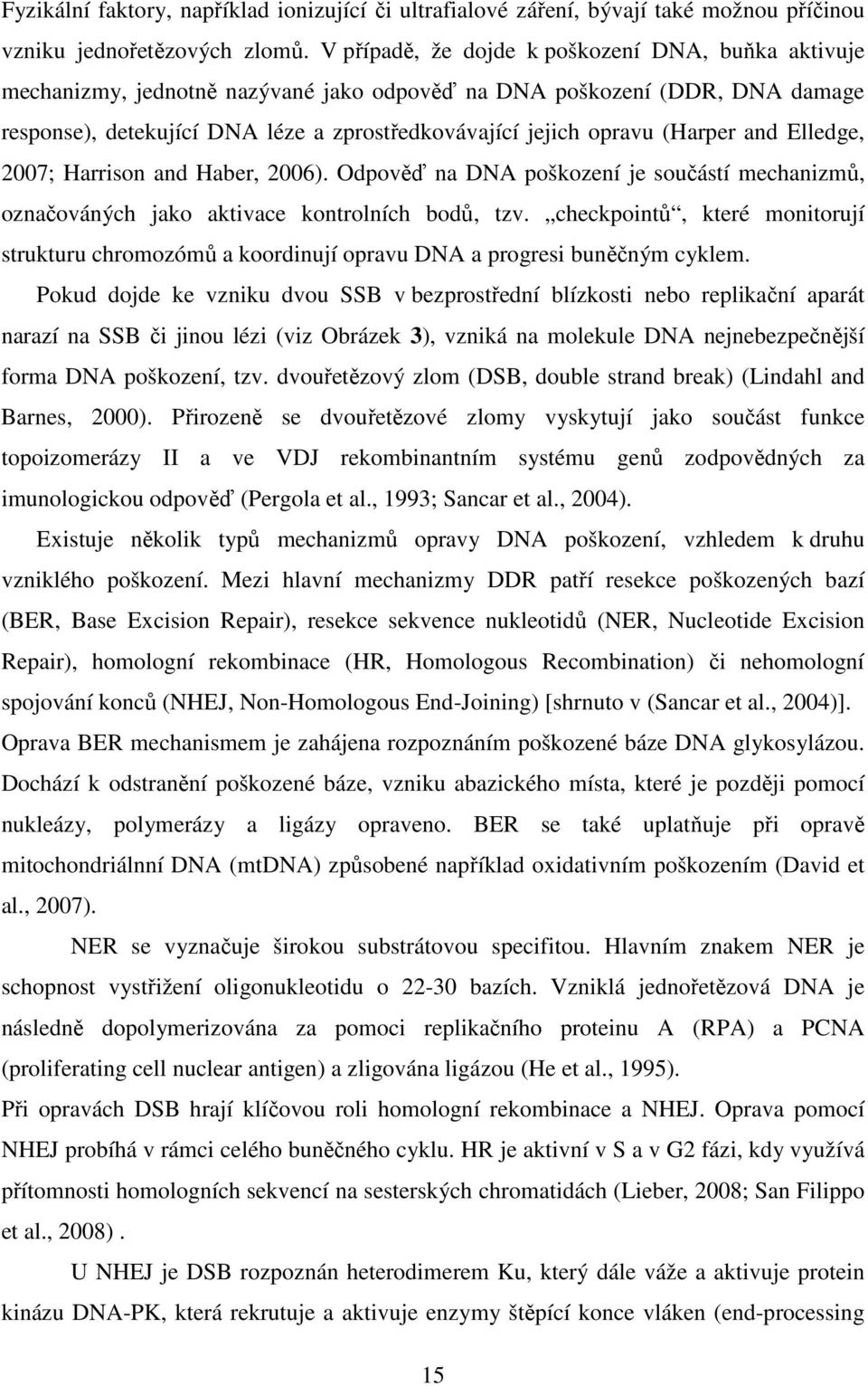 (Harper and Elledge, 2007; Harrison and Haber, 2006). Odpověď na DNA poškození je součástí mechanizmů, označováných jako aktivace kontrolních bodů, tzv.